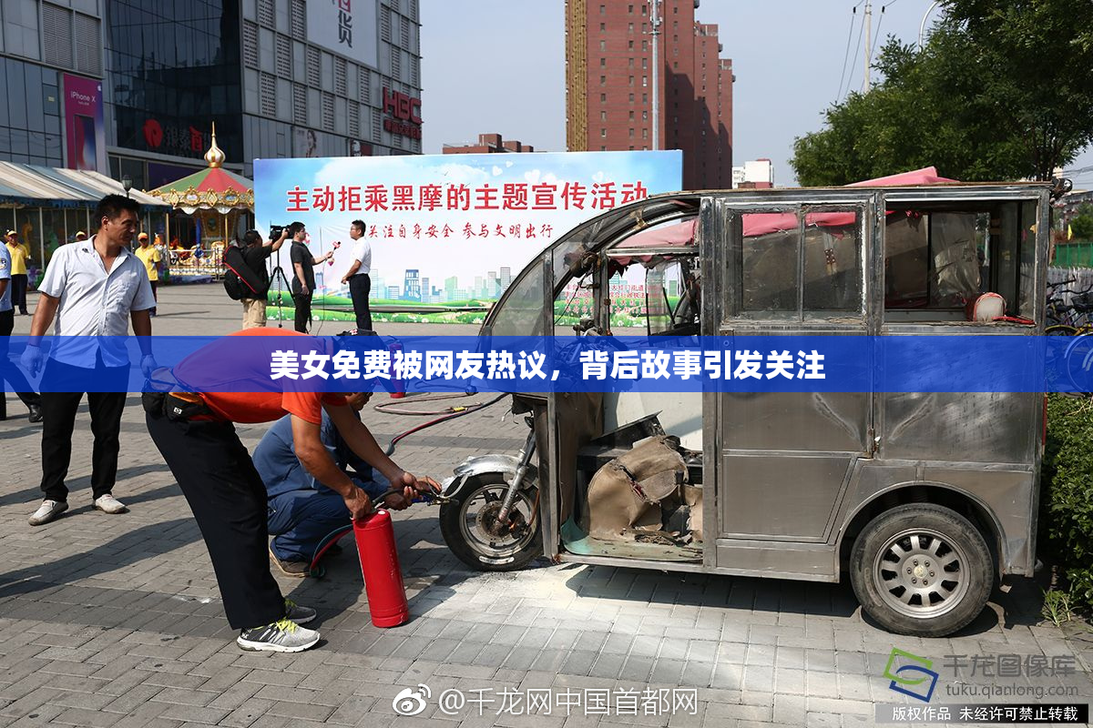 美女免费被网友热议，背后故事引发关注