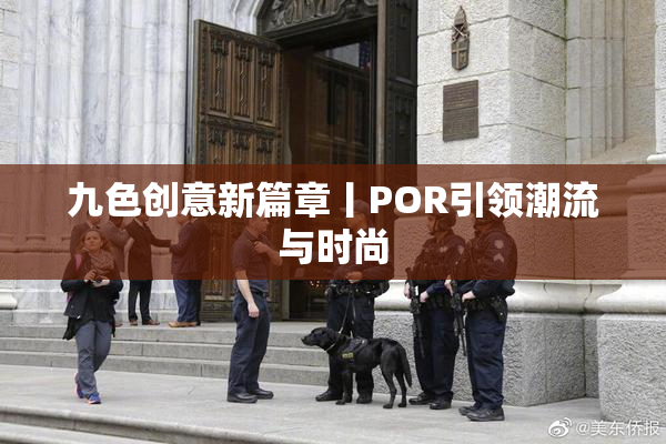 九色创意新篇章丨POR引领潮流与时尚