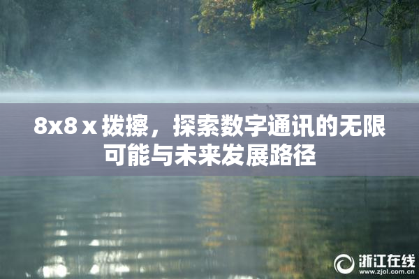 8x8ⅹ拨擦，探索数字通讯的无限可能与未来发展路径