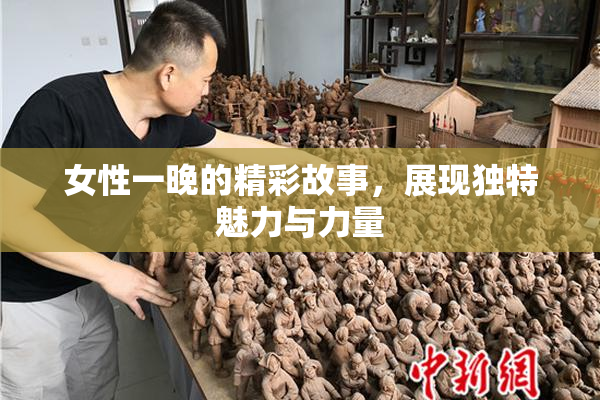女性一晚的精彩故事，展现独特魅力与力量