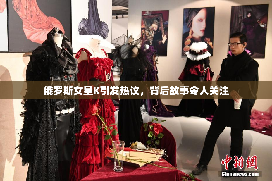 俄罗斯女星K引发热议，背后故事令人关注