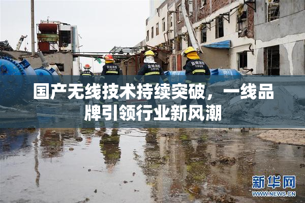 国产无线技术持续突破，一线品牌引领行业新风潮