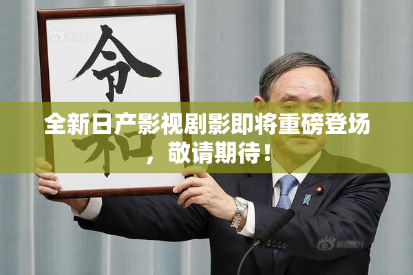 全新日产影视剧影即将重磅登场，敬请期待！