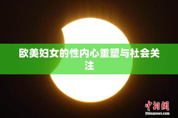欧美妇女的性内心重塑与社会关注