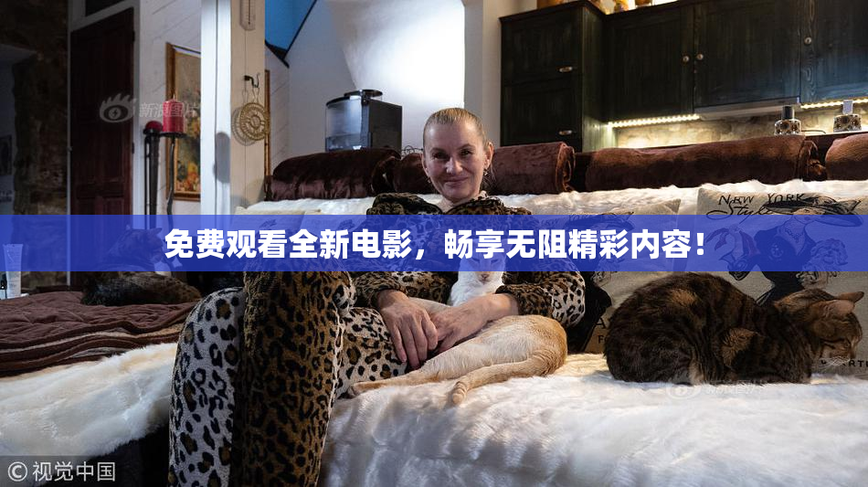 免费观看全新电影，畅享无阻精彩内容！