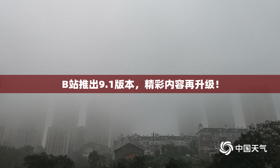 B站推出9.1版本，精彩内容再升级！