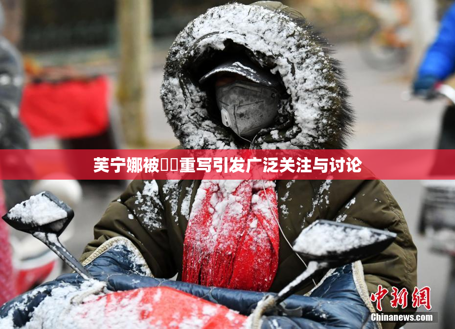 芙宁娜被❌‌重写引发广泛关注与讨论