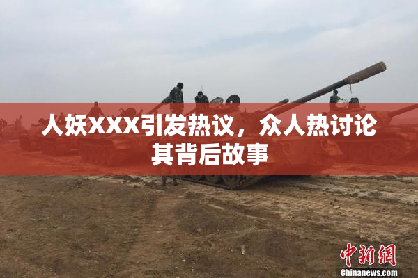 人妖XXX引发热议，众人热讨论其背后故事