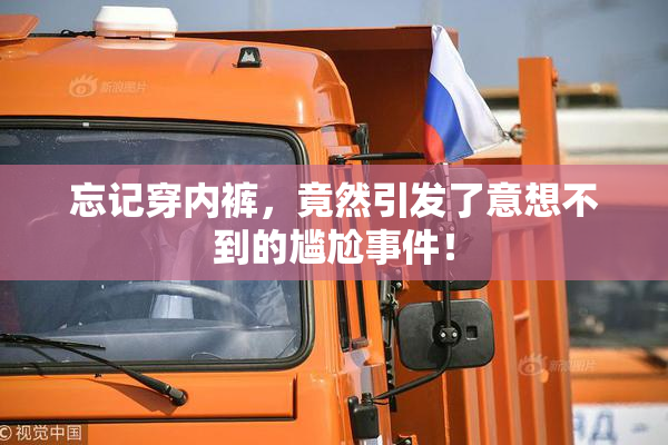 忘记穿内裤，竟然引发了意想不到的尴尬事件！