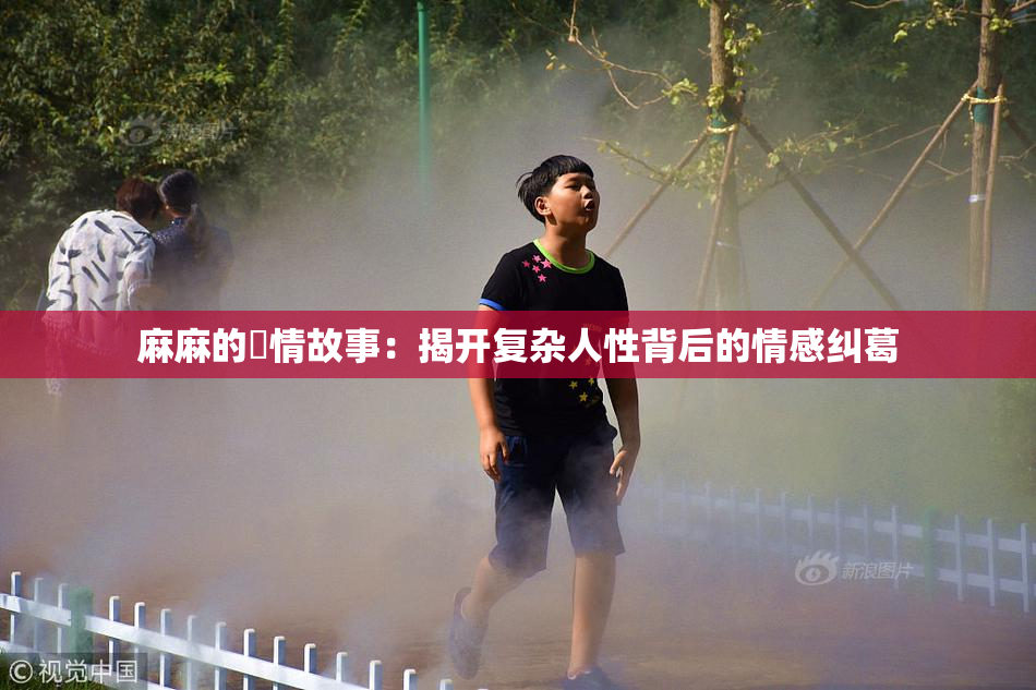 麻麻的婬情故事：揭开复杂人性背后的情感纠葛