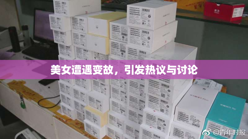美女遭遇变故，引发热议与讨论
