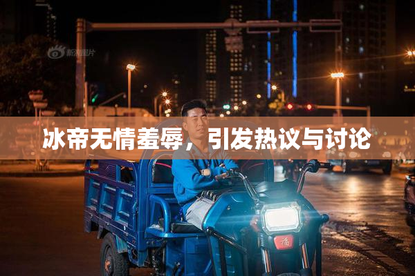 冰帝无情羞辱，引发热议与讨论