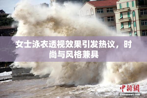 女士泳衣透视效果引发热议，时尚与风格兼具