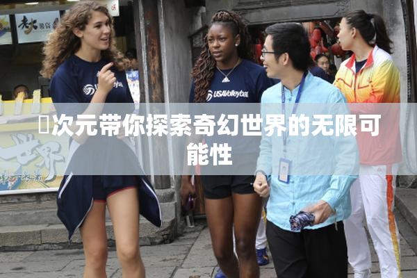 囧次元带你探索奇幻世界的无限可能性