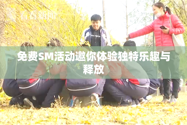 免费SM活动邀你体验独特乐趣与释放