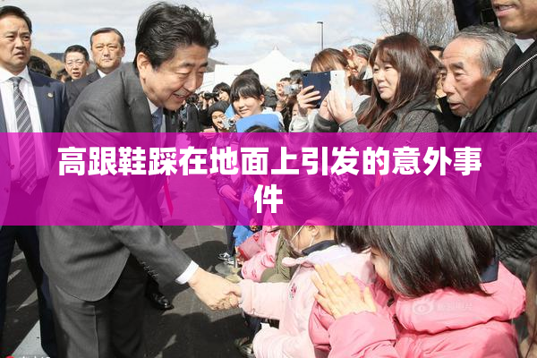 高跟鞋踩在地面上引发的意外事件