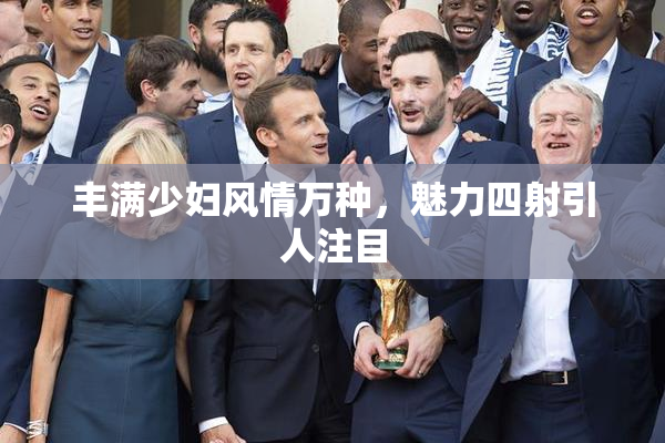 丰满少妇风情万种，魅力四射引人注目