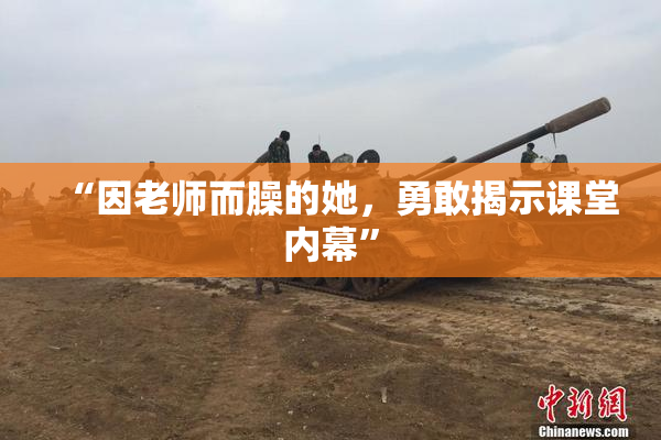 “因老师而臊的她，勇敢揭示课堂内幕”