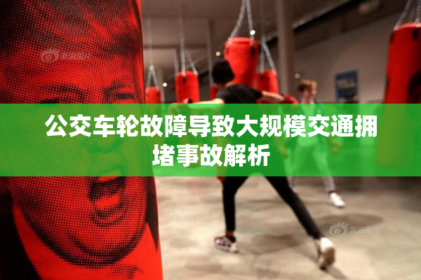 公交车轮故障导致大规模交通拥堵事故解析