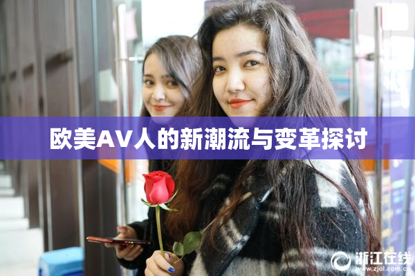 欧美AV人的新潮流与变革探讨