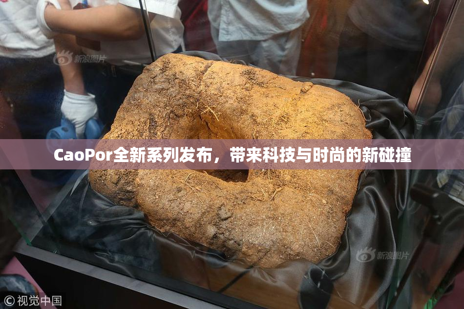 CaoPor全新系列发布，带来科技与时尚的新碰撞