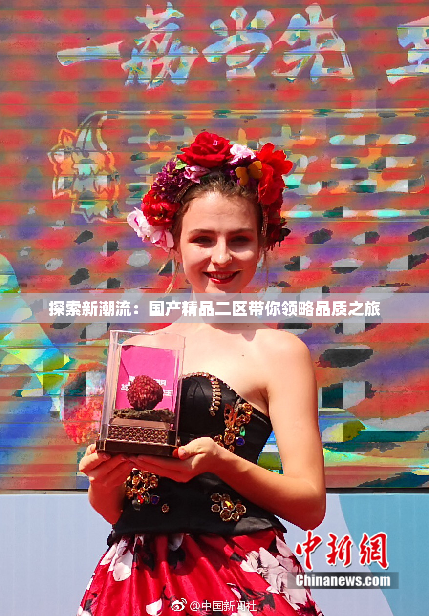 探索新潮流：国产精品二区带你领略品质之旅