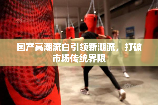 国产高潮流白引领新潮流，打破市场传统界限