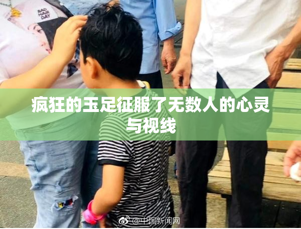 疯狂的玉足征服了无数人的心灵与视线