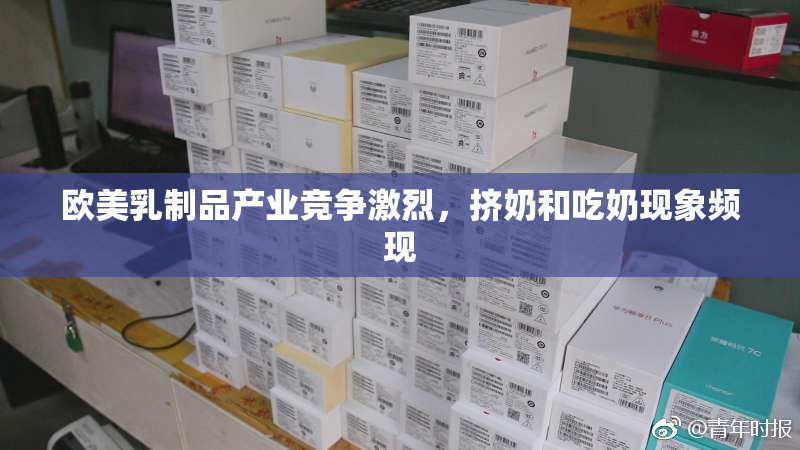 欧美乳制品产业竞争激烈，挤奶和吃奶现象频现