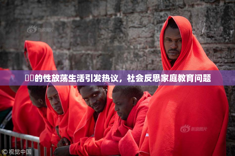 妺妺的性放荡生活引发热议，社会反思家庭教育问题