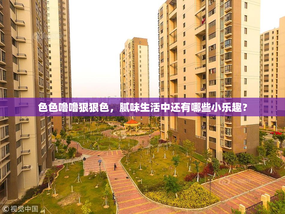 色色噜噜狠狠色，腻味生活中还有哪些小乐趣？