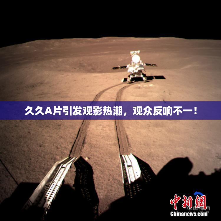 久久A片引发观影热潮，观众反响不一！