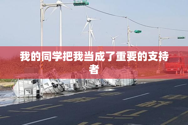 我的同学把我当成了重要的支持者