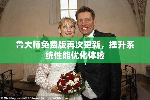 鲁大师免费版再次更新，提升系统性能优化体验