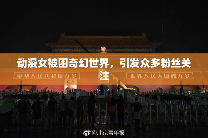 动漫女被困奇幻世界，引发众多粉丝关注