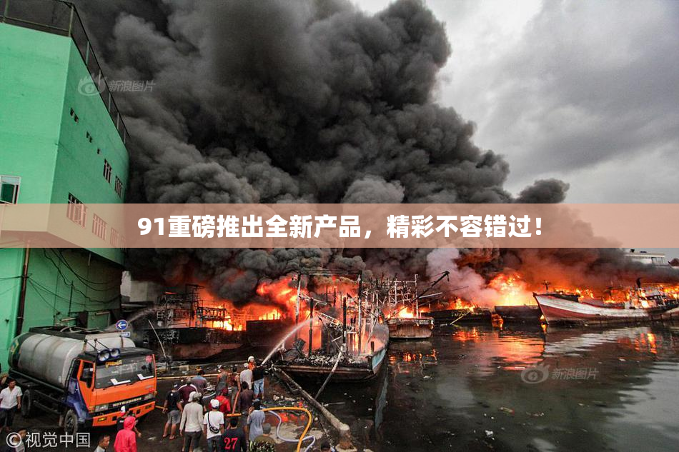 91重磅推出全新产品，精彩不容错过！
