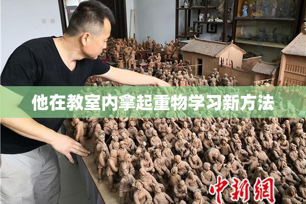 他在教室内拿起重物学习新方法