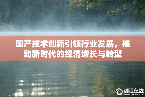 国产技术创新引领行业发展，推动新时代的经济增长与转型