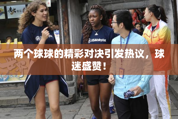 两个球球的精彩对决引发热议，球迷盛赞！