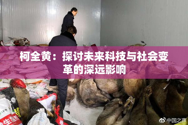 柯全黄：探讨未来科技与社会变革的深远影响