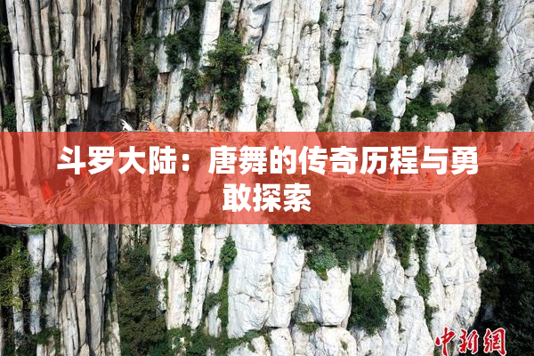 斗罗大陆：唐舞的传奇历程与勇敢探索