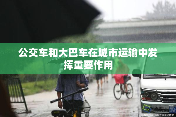 公交车和大巴车在城市运输中发挥重要作用