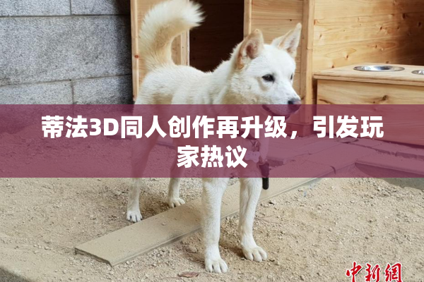 蒂法3D同人创作再升级，引发玩家热议