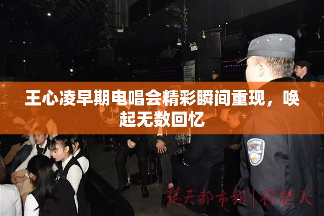 王心凌早期电唱会精彩瞬间重现，唤起无数回忆
