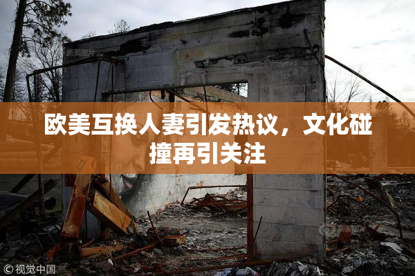 欧美互换人妻引发热议，文化碰撞再引关注