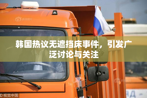 韩国热议无遮挡床事件，引发广泛讨论与关注