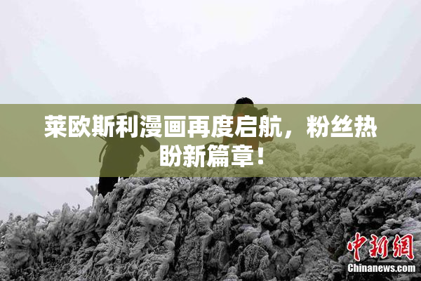 莱欧斯利漫画再度启航，粉丝热盼新篇章！