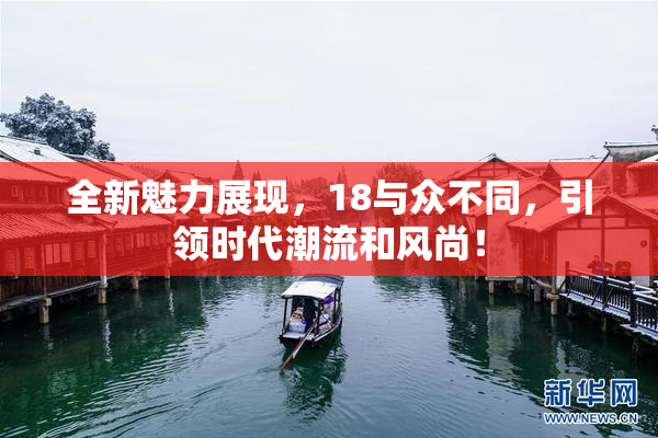 全新魅力展现，18与众不同，引领时代潮流和风尚！