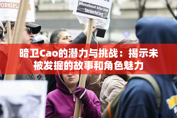 暗卫Cao的潜力与挑战：揭示未被发掘的故事和角色魅力