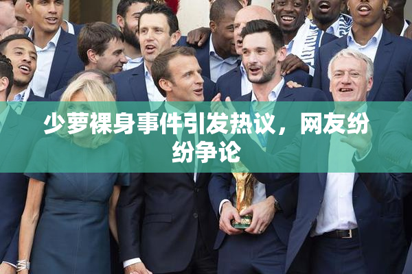 少萝裸身事件引发热议，网友纷纷争论